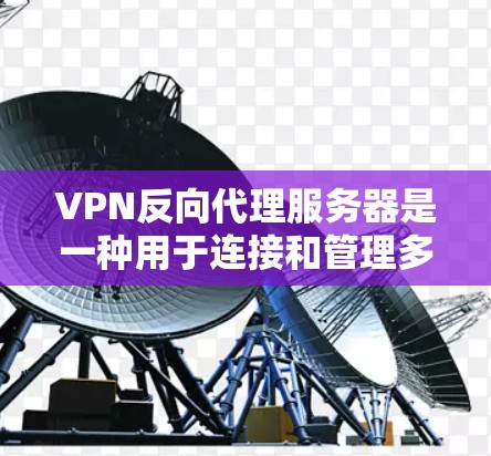 VPN反向代理服务器是一种用于连接和管理多台VPN服务器的中间服务,其主要作用是通过渲染服务器、监控防火墙和流量来优化和管理这些服务器。以下是关于反向代理服务器的详细信息
