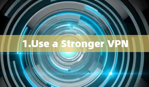 1.Use a Stronger VPN