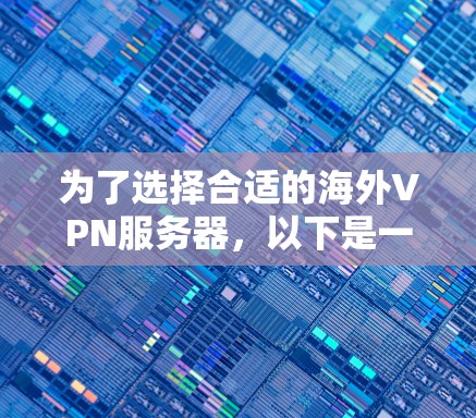 为了选择合适的海外VPN服务器,以下是一些关键步骤和建议,帮助您做出明智的选择 为了选择合适的海外VPN服务器,以下是一些关键步骤和建议,帮助您做出明智的选择