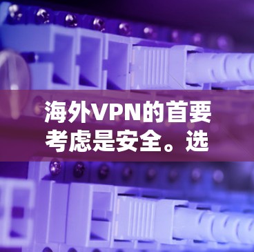 海外VPN的首要考虑是安全。选择安全可靠的VPN服务,确保数据不被泄露或被盗用。以下是几个关键点 海外VPN的首要考虑是安全。选择安全可靠的VPN服务,确保数据不被泄露或被盗用。以下是几个关键点