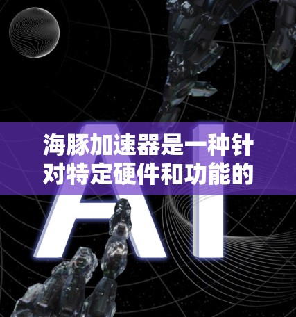 海豚加速器是一种针对特定硬件和功能的加速软件,旨在提升游戏性能、处理多任务或优化显卡性能。以下是对该加速器的详细分析 海豚加速器是一种针对特定硬件和功能的加速软件,旨在提升游戏性能、处理多任务或优化显卡性能。以下是对该加速器的详细分析