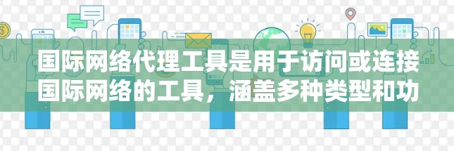 国际网络代理工具是用于访问或连接国际网络的工具,涵盖多种类型和功能。以下是详细的总结 国际网络代理工具是用于访问或连接国际网络的工具,涵盖多种类型和功能。以下是详细的总结