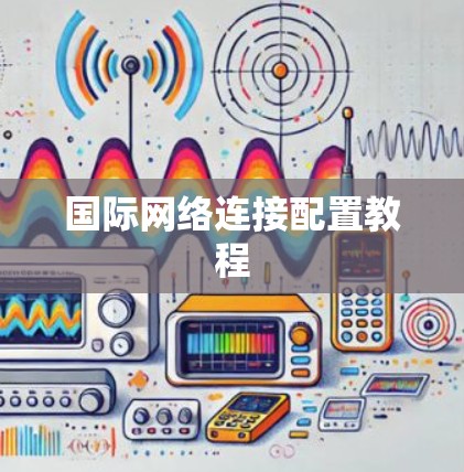 国际网络连接配置教程
