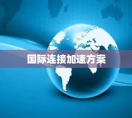 国际连接加速方案 国际连接加速方案