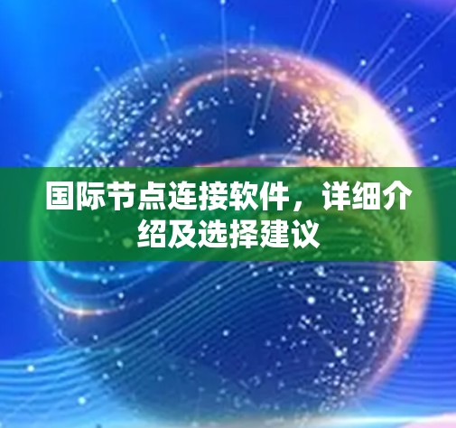 国际节点连接软件,详细介绍及选择建议 国际节点连接软件,详细介绍及选择建议