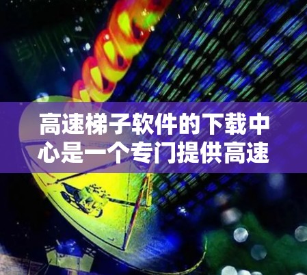 高速梯子软件的下载中心是一个专门提供高速梯子软件下载的平台。以下是对该下载中心的详细分析和总结 高速梯子软件的下载中心是一个专门提供高速梯子软件下载的平台。以下是对该下载中心的详细分析和总结