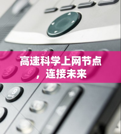 高速科学上网节点，连接未来