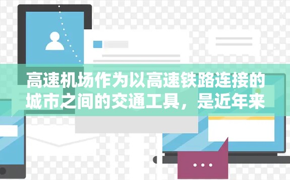 高速机场作为以高速铁路连接的城市之间的交通工具,是近年来中国城市之间连接的重要方式。以下是高速机场的主要特点及其体验 高速机场作为以高速铁路连接的城市之间的交通工具,是近年来中国城市之间连接的重要方式。以下是高速机场的主要特点及其体验