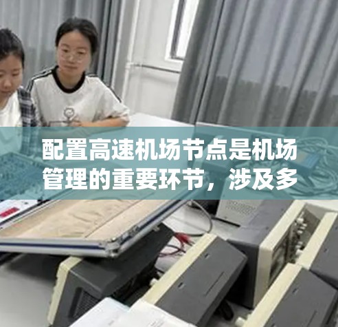 配置高速机场节点是机场管理的重要环节,涉及多个技术领域和系统。以下是逐步构建高速机场节点配置的教程,涵盖从概念到实际操作的各个步骤 配置高速机场节点是机场管理的重要环节,涉及多个技术领域和系统。以下是逐步构建高速机场节点配置的教程,涵盖从概念到实际操作的各个步骤