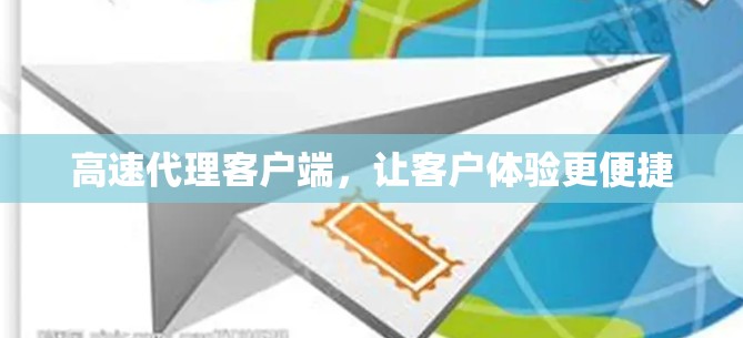 高速代理客户端，让客户体验更便捷