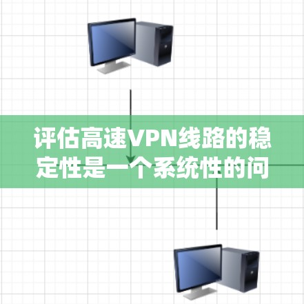 评估高速VPN线路的稳定性是一个系统性的问题,涉及多个关键因素。以下是一个详细且结构化的总结,帮助您全面评估 VPN 线路的稳定性 评估高速VPN线路的稳定性是一个系统性的问题,涉及多个关键因素。以下是一个详细且结构化的总结,帮助您全面评估 VPN 线路的稳定性