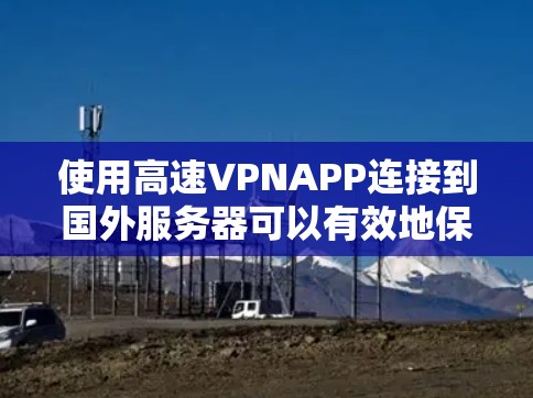 使用高速VPNAPP连接到国外服务器可以有效地保护您的数据和隐私,但选择合适的应用和考虑自己的环境和需求非常重要。以下是对高速VPN应用的总结和建议 使用高速VPNAPP连接到国外服务器可以有效地保护您的数据和隐私,但选择合适的应用和考虑自己的环境和需求非常重要。以下是对高速VPN应用的总结和建议
