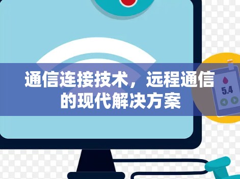 通信连接技术,远程通信的现代解决方案 通信连接技术,远程通信的现代解决方案