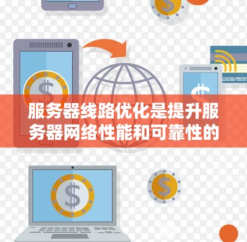 服务器线路优化是提升服务器网络性能和可靠性的重要步骤。以下是对优化方法的详细分析和总结 服务器线路优化是提升服务器网络性能和可靠性的重要步骤。以下是对优化方法的详细分析和总结