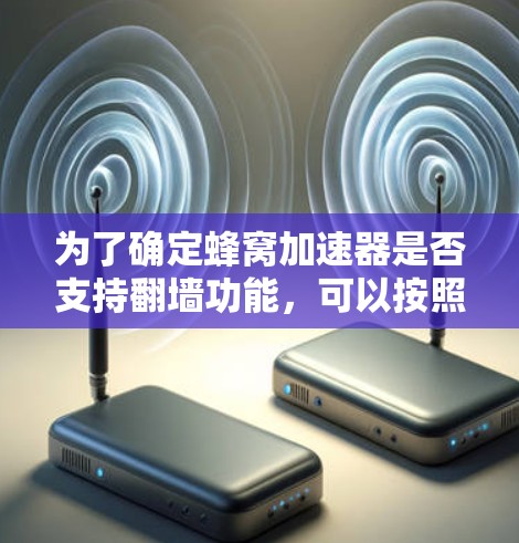 为了确定蜂窝加速器是否支持翻墙功能,可以按照以下步骤进行分析 为了确定蜂窝加速器是否支持翻墙功能,可以按照以下步骤进行分析