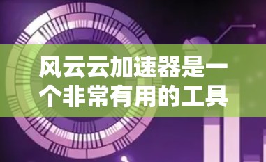 风云云加速器是一个非常有用的工具,可以帮助你更快地处理任务和文件。不过,如果你发现加速器连接缓慢或卡顿,也别着急,可以尝试以下方法来优化连接速度 风云云加速器是一个非常有用的工具,可以帮助你更快地处理任务和文件。不过,如果你发现加速器连接缓慢或卡顿,也别着急,可以尝试以下方法来优化连接速度