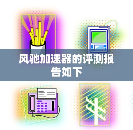 风驰加速器的评测报告如下 风驰加速器的评测报告如下