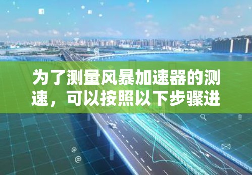 为了测量风暴加速器的测速，可以按照以下步骤进行