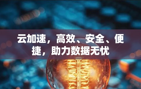 云加速，高效、安全、便捷，助力数据无忧