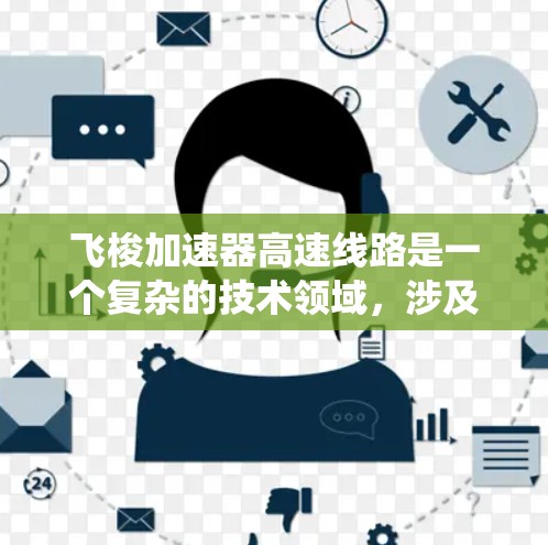 飞梭加速器高速线路是一个复杂的技术领域,涉及材料科学、动力学工程和能源系统等多个方面。以下是一些关键点和建议,帮助理解这一领域的技术现状和未来可能的发展 飞梭加速器高速线路是一个复杂的技术领域,涉及材料科学、动力学工程和能源系统等多个方面。以下是一些关键点和建议,帮助理解这一领域的技术现状和未来可能的发展