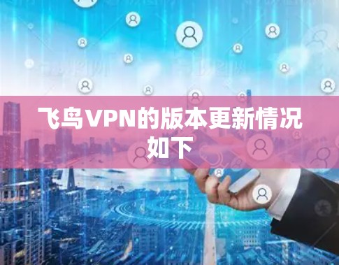 飞鸟VPN的版本更新情况如下 飞鸟VPN的版本更新情况如下