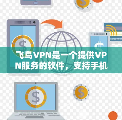 飞鸟VPN是一个提供VPN服务的软件，支持手机端的翻墙功能。以下是一个详细的步骤指南，帮助您在手机上进行翻墙操作