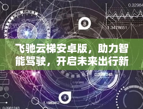 飞驰云梯安卓版,助力智能驾驶,开启未来出行新篇章 飞驰云梯安卓版,助力智能驾驶,开启未来出行新篇章