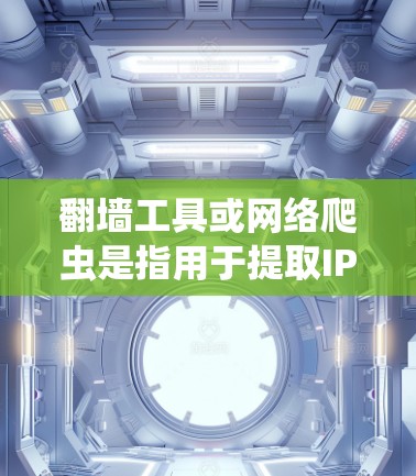 翻墙工具或网络爬虫是指用于提取IP地址、提取 Host IP、解析网络资源或查看网络设备信息的软件。以下是一些常见的翻墙工具和它们的最新版本入口 翻墙工具或网络爬虫是指用于提取IP地址、提取 Host IP、解析网络资源或查看网络设备信息的软件。以下是一些常见的翻墙工具和它们的最新版本入口