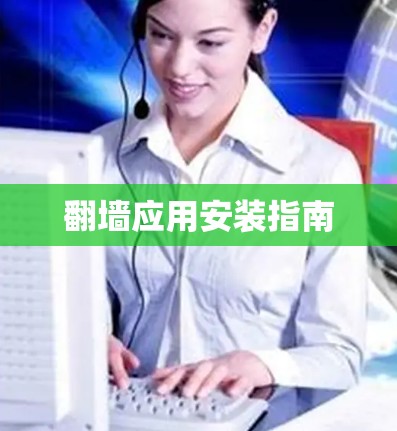 翻墙应用安装指南 翻墙应用安装指南