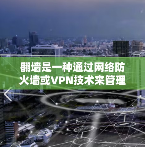 翻墙是一种通过网络防火墙或VPN技术来管理和控制网络访问的手段。选择适合自己的翻墙解决方案需要综合考虑安全、隐私、效率以及遵守相关法律法规。以下是一些常见的翻墙类型及其优缺点 翻墙是一种通过网络防火墙或VPN技术来管理和控制网络访问的手段。选择适合自己的翻墙解决方案需要综合考虑安全、隐私、效率以及遵守相关法律法规。以下是一些常见的翻墙类型及其优缺点