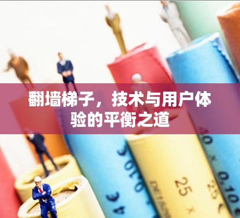 翻墙梯子,技术与用户体验的平衡之道 翻墙梯子,技术与用户体验的平衡之道