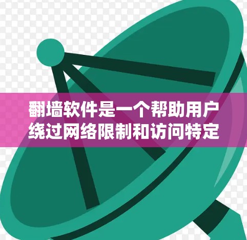 翻墙软件是一个帮助用户绕过网络限制和访问特定网站的有效工具。以下是对使用翻墙软件的综合分析和建议 翻墙软件是一个帮助用户绕过网络限制和访问特定网站的有效工具。以下是对使用翻墙软件的综合分析和建议