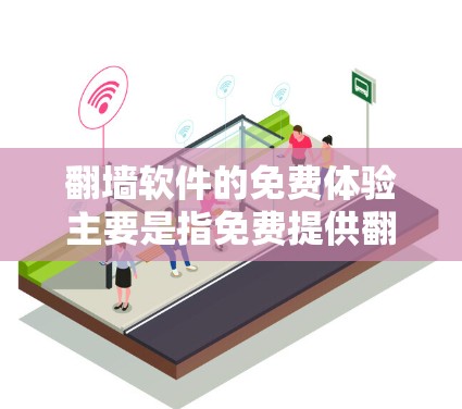 翻墙软件的免费体验主要是指免费提供翻墙功能,而不仅仅是免费访问网络。以下是一些常见的免费翻墙软件及其特点 翻墙软件的免费体验主要是指免费提供翻墙功能,而不仅仅是免费访问网络。以下是一些常见的免费翻墙软件及其特点