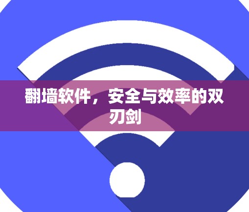 翻墙软件,安全与效率的双刃剑 翻墙软件,安全与效率的双刃剑