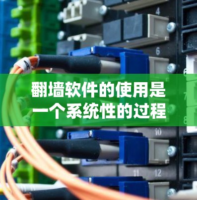 翻墙软件的使用是一个系统性的过程,需要从选择品牌到配置和测试,每个步骤都至关重要。以下是一个快速入门的教程 翻墙软件的使用是一个系统性的过程,需要从选择品牌到配置和测试,每个步骤都至关重要。以下是一个快速入门的教程