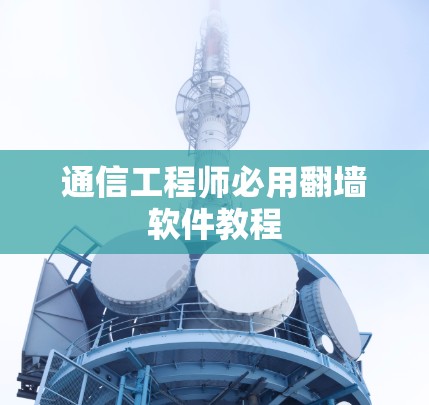 通信工程师必用翻墙软件教程 通信工程师必用翻墙软件教程