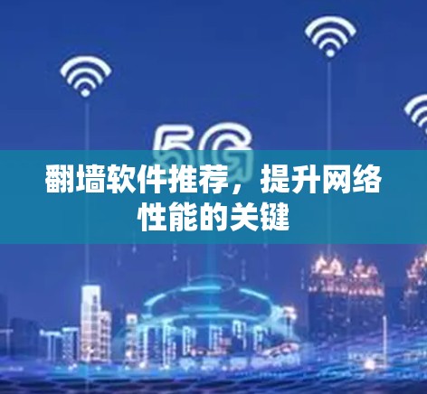 翻墙软件推荐，提升网络性能的关键