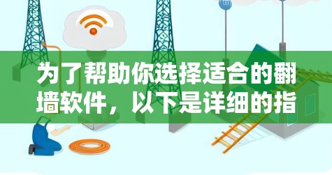 为了帮助你选择适合的翻墙软件，以下是详细的指南