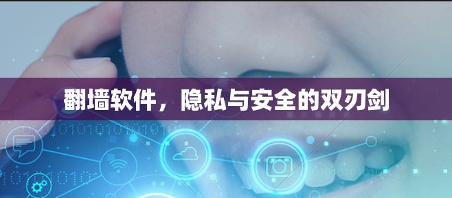 翻墙软件,隐私与安全的双刃剑 翻墙软件,隐私与安全的双刃剑