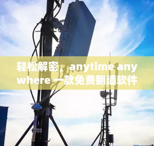 轻松解密,anytime anywhere 一款免费翻墙软件推荐 轻松解密,anytime anywhere 一款免费翻墙软件推荐