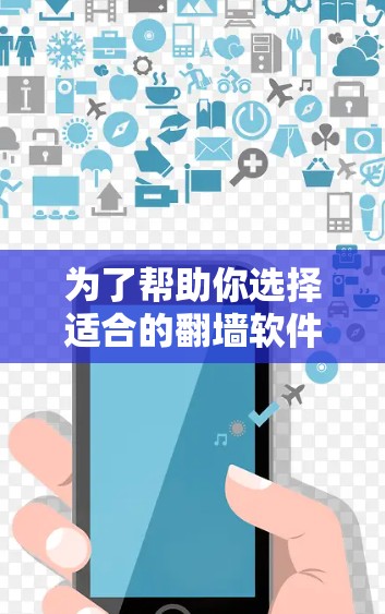 为了帮助你选择适合的翻墙软件，并确保翻墙后的内容安全，以下是一个详细的步骤指导