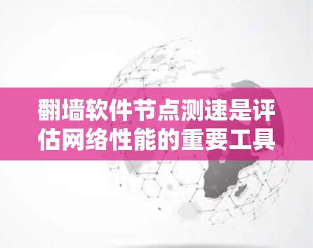 翻墙软件节点测速是评估网络性能的重要工具,帮助你优化网络架构和配置。以下是详细的步骤指南 翻墙软件节点测速是评估网络性能的重要工具,帮助你优化网络架构和配置。以下是详细的步骤指南