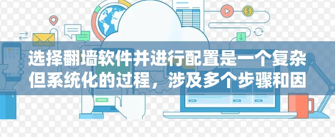 选择翻墙软件并进行配置是一个复杂但系统化的过程，涉及多个步骤和因素。以下是对该过程的分步指南