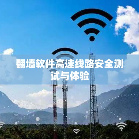 翻墙软件高速线路安全测试与体验 翻墙软件高速线路安全测试与体验