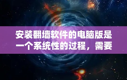 安装翻墙软件的电脑版是一个系统性的过程,需要遵循以下步骤确保成功 安装翻墙软件的电脑版是一个系统性的过程,需要遵循以下步骤确保成功