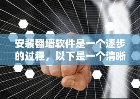 安装翻墙软件是一个逐步的过程，以下是一个清晰的指南，帮助您顺利完成