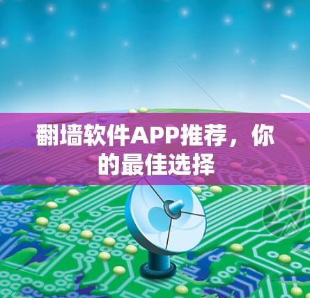 翻墙软件APP推荐，你的最佳选择
