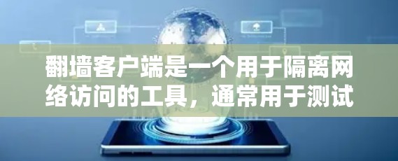 翻墙客户端是一个用于隔离网络访问的工具,通常用于测试防火墙设置或恢复网络密码。以下是一些关于使用翻墙客户端体验的知识点和建议 翻墙客户端是一个用于隔离网络访问的工具,通常用于测试防火墙设置或恢复网络密码。以下是一些关于使用翻墙客户端体验的知识点和建议