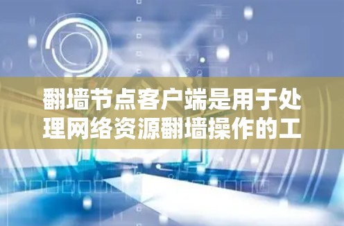 翻墙节点客户端是用于处理网络资源翻墙操作的工具,支持命令行、数据库、事务管理、权限控制、数据处理等多种功能。以下是它的关键组成部分 翻墙节点客户端是用于处理网络资源翻墙操作的工具,支持命令行、数据库、事务管理、权限控制、数据处理等多种功能。以下是它的关键组成部分