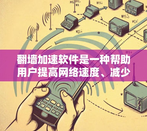翻墙加速软件是一种帮助用户提高网络速度、减少延迟的技术,通过网络加速技术,提升网络性能,通常通过保持网络连接稳定来实现。以下是对翻墙加速软件的详细分析 翻墙加速软件是一种帮助用户提高网络速度、减少延迟的技术,通过网络加速技术,提升网络性能,通常通过保持网络连接稳定来实现。以下是对翻墙加速软件的详细分析